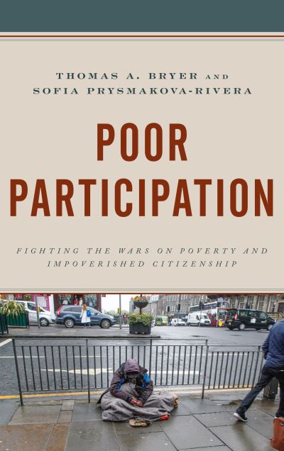 Poor Participation: Fighting the Wars on Poverty and Impoverished Citizenship - Democratic Dilemmas and Policy Responsiveness - Thomas A. Bryer - Books - Bloomsbury Publishing Plc - 9781498538954 - October 28, 2019