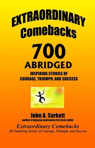 Extraordinary Comebacks 700 Abridged: 700 Inspiring Stories of Courage, Triumph, and Success - John a Sarkett - Books - Createspace - 9781499528954 - May 12, 2014