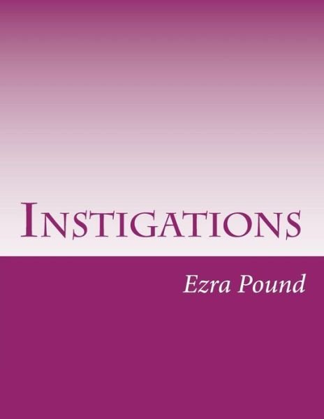 Instigations - Ezra Pound - Books - Createspace - 9781499768954 - July 2, 2014