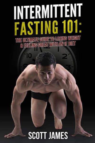 Cover for Scott James · Intermittent Fasting 101: the Ultimate Guide to Losing Weight &amp; Feeling Great with an if Diet (Paperback Book) (2014)