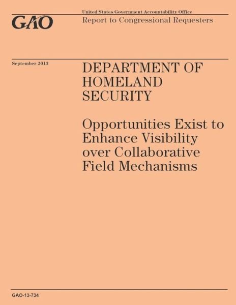 Cover for Government Accountability Office · Department of Homeland Security: Opportunities Exist to Enhance Visibility over Collaborative Field Mechanisms (Taschenbuch) (2014)