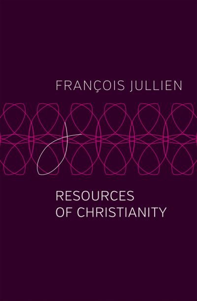 Cover for Jullien, Francois (Universit Paris-Diderot) · Resources of Christianity (Hardcover Book) (2021)