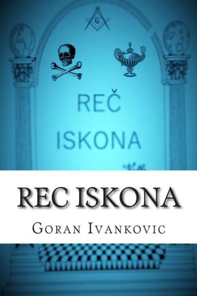 Cover for Goran Ivankovic · Rec Iskona: Filozofija Slobodnih Zidara, Zakoni Koji Ima Vladaju I Masonske Legende (Pocketbok) (2015)
