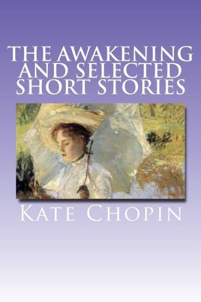 The Awakening and Selected Short Stories - Kate Chopin - Kirjat - Createspace - 9781515303954 - lauantai 1. elokuuta 2015