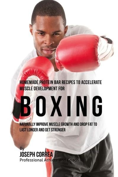 Cover for Joseph Correa · Homemade Protein Bar Recipes to Accelerate Muscle Development for Boxing (Pocketbok) (2015)