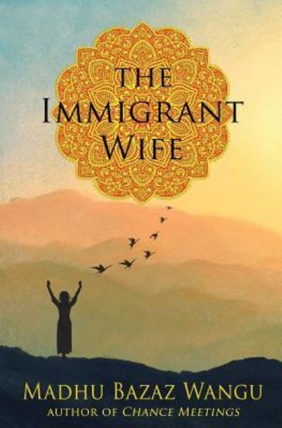 The Immigrant Wife - Madhu Bazaz Wangu - Książki - Createspace Independent Publishing Platf - 9781523492954 - 18 lutego 2016