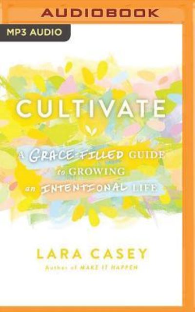 Cultivate - Lara Casey - Audio Book - Thomas Nelson on Brilliance Audio - 9781531833954 - June 27, 2017