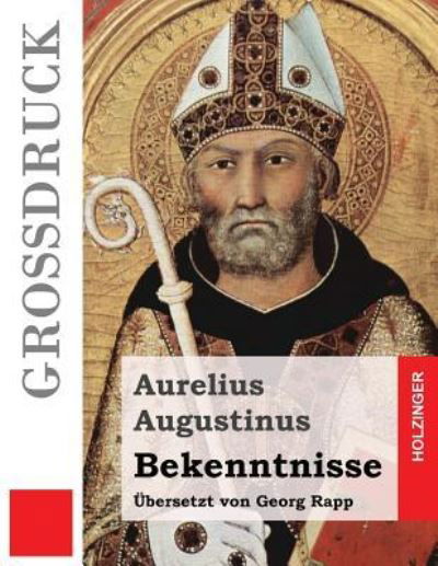 Bekenntnisse (Grossdruck) - Aurelius Augustinus - Kirjat - Createspace Independent Publishing Platf - 9781532810954 - maanantai 18. huhtikuuta 2016