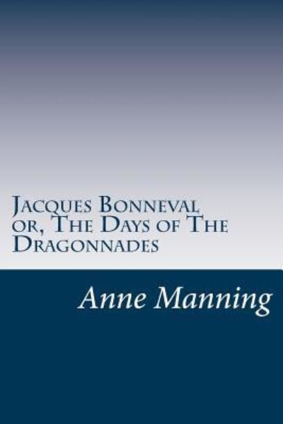 Cover for Anne Manning · Jacques Bonneval or, The Days of The Dragonnades (Taschenbuch) (2016)