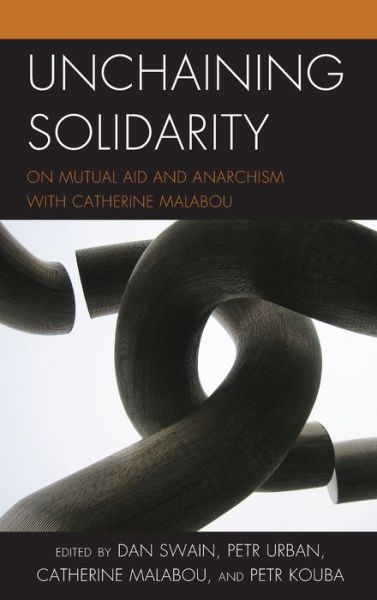 Cover for Unchaining Solidarity: On Mutual Aid and Anarchism with Catherine Malabou (Hardcover Book) (2021)