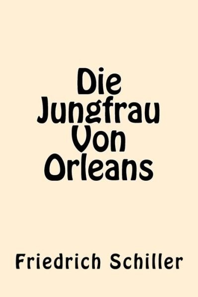 Die Jungfrau Von Orleans - Friedrich Schiller - Livres - Createspace Independent Publishing Platf - 9781539866954 - 1 novembre 2016