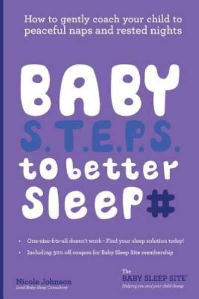 Baby S.T.E.P.S. to Better Sleep - Nicole Johnson - Books - Createspace Independent Publishing Platf - 9781540587954 - February 27, 2016