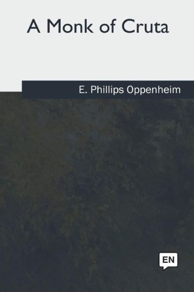 Cover for E Phillips Oppenheim · A Monk of Cruta (Taschenbuch) (2018)