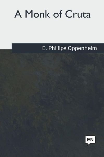 E Phillips Oppenheim · A Monk of Cruta (Paperback Bog) (2018)