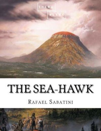 The Sea-Hawk - Rafael Sabatini - Books - Createspace Independent Publishing Platf - 9781548734954 - July 8, 2017