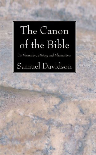 The Canon of the Bible: Its Formation, History and Fluctuations - Samuel Davidson - Books - Wipf & Stock Pub - 9781556357954 - February 1, 2008