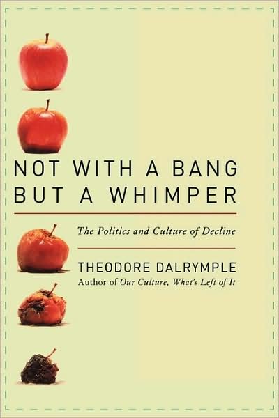Not with a Bang but a Whimper: the Politics and Culture of Decline - Theodore Dalrymple - Bøger - Ivan R. Dee - 9781566637954 - 2. september 2008