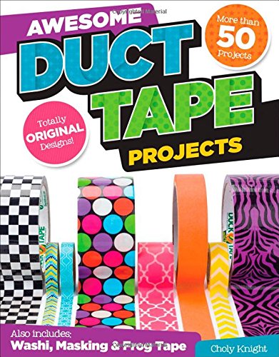 Awesome Duct Tape Projects: Also Includes Washi, Masking, and Frog Tape: More than 50 Projects: Totally Original Designs - Choly Knight - Kirjat - Design Originals - 9781574218954 - maanantai 1. syyskuuta 2014