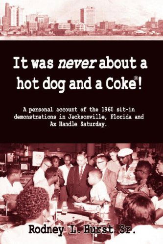 Cover for Rodney L Hurst Sr. · It Was Never About a Hotdog and a Coke!  a Personal Account of the 1960 Sit-in Demonstrations in Jacksonville, Florida and Ax Handle Saturday (Paperback Book) [1st edition] (2008)