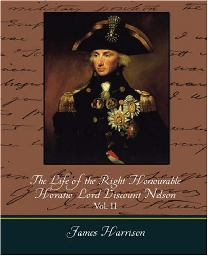 Cover for James Harrison · The Life of the Right Honourable Horatio Lord Viscount Nelson, Vol. II (Of 2) (Paperback Book) (2007)