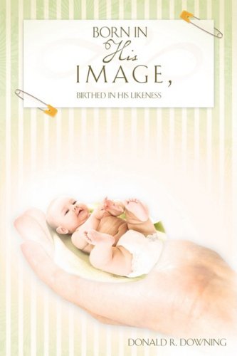 Cover for Donald R. Downing · Born in His Image, Birthed in His Likeness (Paperback Book) (2009)
