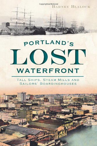 Cover for Barney Blalock · Portland's Lost Waterfront: Tall Ships, Steam Mills and Sailors' Boardinghouses (Paperback Book) (2012)