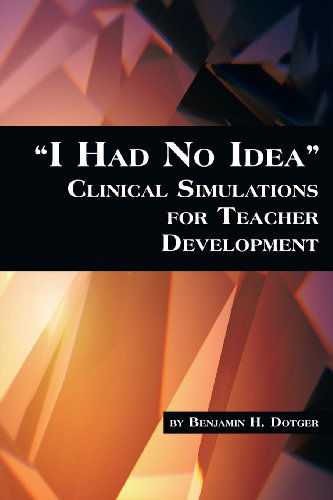 Cover for Benjamin H. Dotger · I Had No Idea Clinical Simulations for Teacher Development (Paperback Book) (2013)