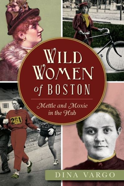 Cover for Dina Vargo · Wild Women of Boston:: Mettle and Moxie in the Hub (Paperback Book) (2015)