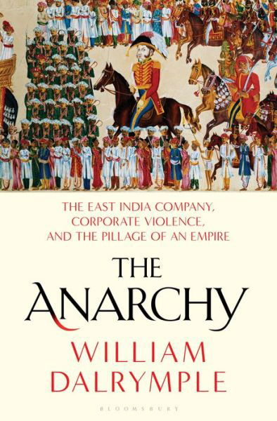 Cover for The Anarchy: The East India Company, Corporate Violence, and the Pillage of an Empire (Book) (2019)