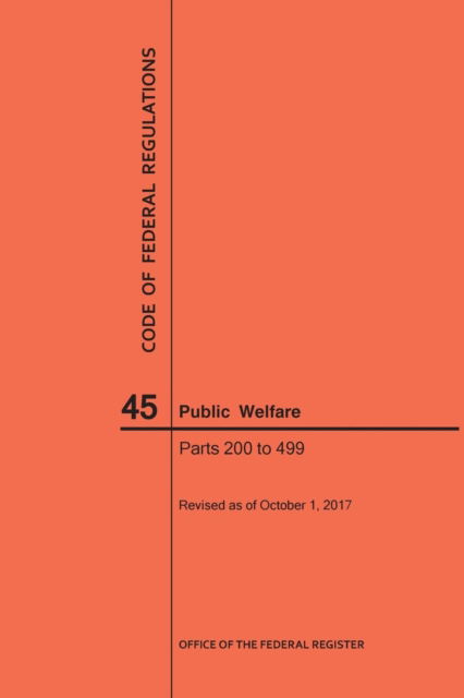 Cover for Nara · Code of Federal Regulations Title 45, Public Welfare, Parts 200-499, 2017 (Paperback Book) (2017)