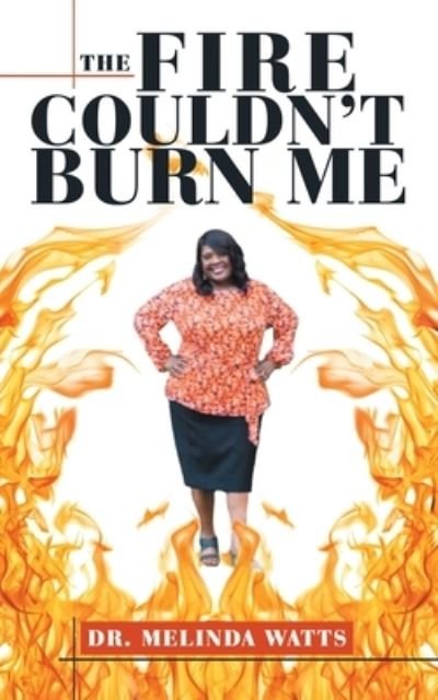 Cover for Melinda Watts · Fire Couldn't Burn Me (Book) (2022)