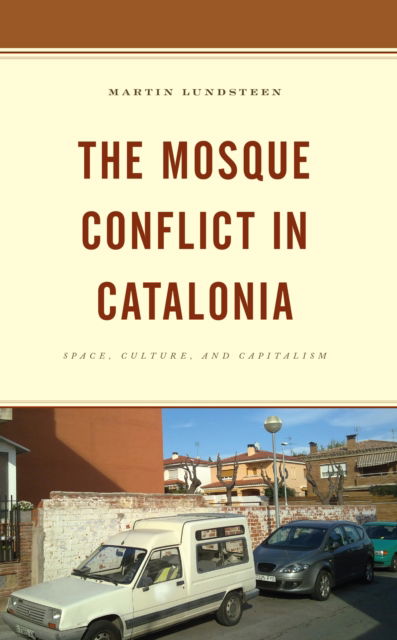 Cover for Martin Lundsteen · The Mosque Conflict in Catalonia: Space, Culture, and Capitalism (Inbunden Bok) (2022)