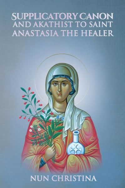 Cover for Nun Christina · Supplicatory Canon and Akathist to Saint Anastasia the Healer (Paperback Book) (2022)