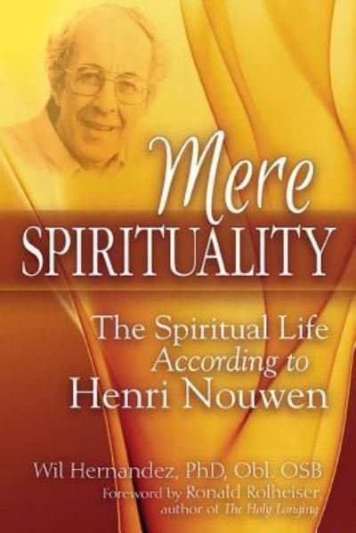 Cover for Wil Hernandez PhD  Obl  OSB · Mere Spirituality The Spiritual Life According to Henri Nouwen (Hardcover Book) (2015)