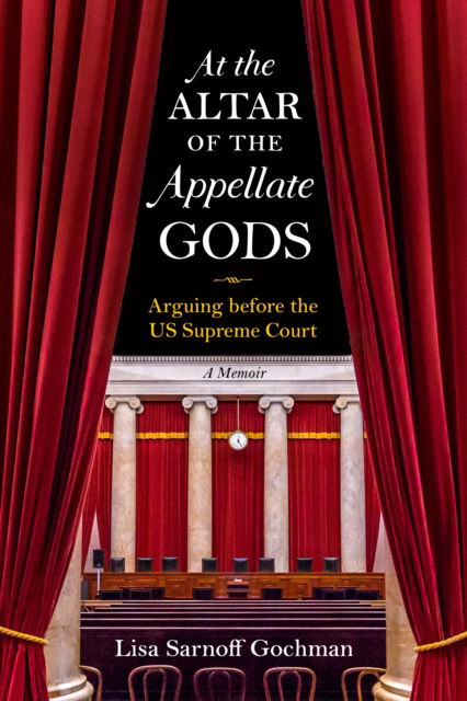 Cover for Lisa Sarnoff Gochman · At the Altar of the Appellate Gods: Arguing before the US Supreme Court (Hardcover Book) (2022)