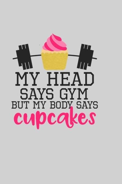 Cover for Tcu Workout Publishing · My Head Says Gym But My Body Says Cupcakes (Paperback Book) (2019)