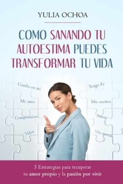 Cover for Yulia Ochoa · Como Sanando Tu Autoestima Puedes Transformar Tu Vida (Pocketbok) (2019)