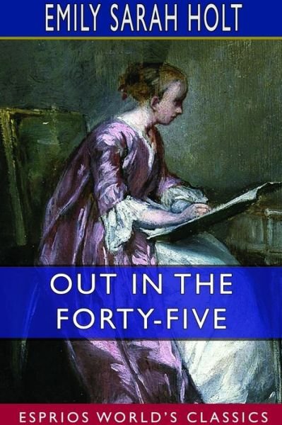Cover for Emily Sarah Holt · Out in the Forty-Five (Esprios Classics) (Pocketbok) (2024)
