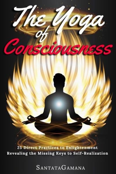 Cover for Santatagamana · The Yoga of Consciousness: 25 Direct Practices to Enlightenment. Revealing the Missing Keys to Self-Realization - Real Yoga (Paperback Book) (2018)