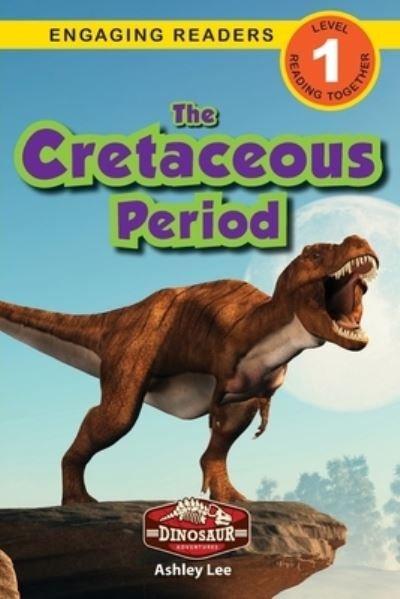 Cover for Ashley Lee · The Cretaceous Period: Dinosaur Adventures (Engaging Readers, Level 1) (Pocketbok) [Large type / large print edition] (2021)