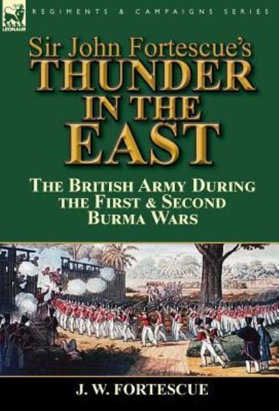 Cover for Fortescue, J W, Sir · Sir John Fortescue's Thunder in the East: the British Army During the First &amp; Second Burma Wars (Hardcover Book) (2015)