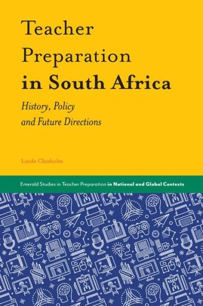 Cover for Chisholm, Professor Linda (University of Johannesburg, South Africa) · Teacher Preparation in South Africa: History, Policy and Future Directions - Emerald Studies in Teacher Preparation in National and Global Contexts (Hardcover Book) (2019)