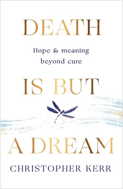 Cover for Dr Christopher Kerr · Death is But a Dream: Hope and meaning at life's end (Paperback Book) (2022)