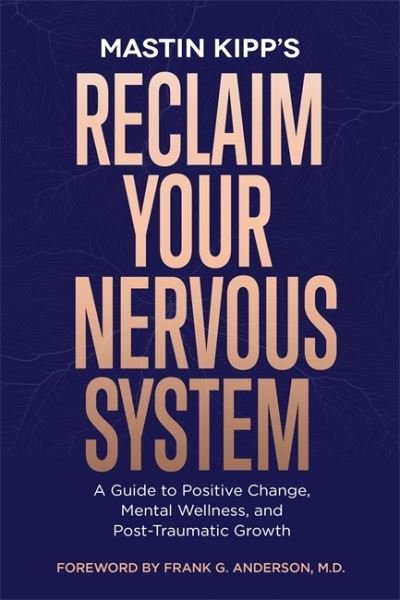Cover for Mastin Kipp · Reclaim Your Nervous System: A Guide to Positive Change, Mental Wellness and Post-Traumatic Growth (Paperback Book) (2024)