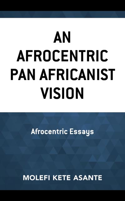 Cover for Molefi Kete Asante · An Afrocentric Pan Africanist Vision: Afrocentric Essays - Critical Africana Studies (Hardcover Book) (2020)