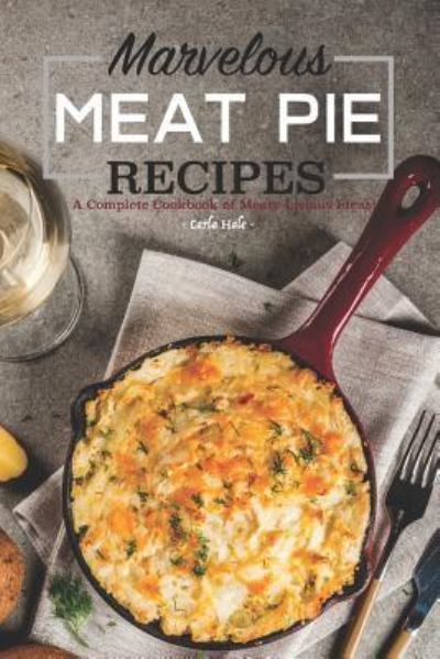 Marvelous Meat Pie Recipes - Carla Hale - Books - Independently published - 9781795174954 - January 26, 2019