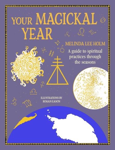 Cover for Melinda Lee Holm · Your Magickal Year: Transform Your Life Through the Seasons of the Zodiac (Hardcover bog) (2022)