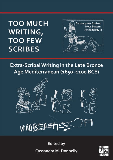 Cover for Too Much Writing, Too Few Scribes: Extra-Scribal Writing in the Late Bronze Age Mediterranean (1650-1100 BCE) - Archaeopress Ancient Near Eastern Archaeology (Paperback Book) (2025)