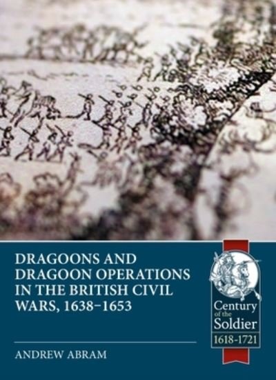 Cover for Andrew Abram · Dragoons and Dragoon Operations in the British Civil Wars, 1638-1653 - Century of the Soldier (Taschenbuch) (2023)