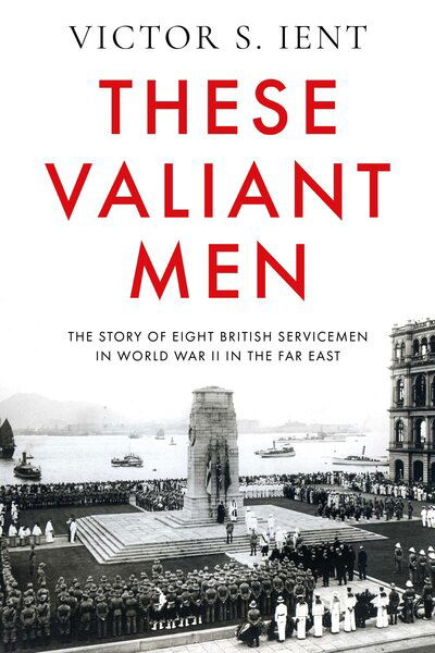 Cover for Victor S. Ient · These Valiant Men: The Story of Eight British Servicemen in World War II in the Far East (Paperback Book) (2020)